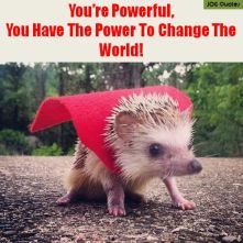 Youre Powerful You Have The Power To Change The World!